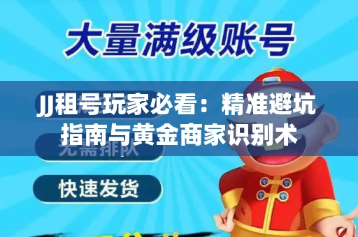 JJ租号玩家必看：精准避坑指南与黄金商家识别术